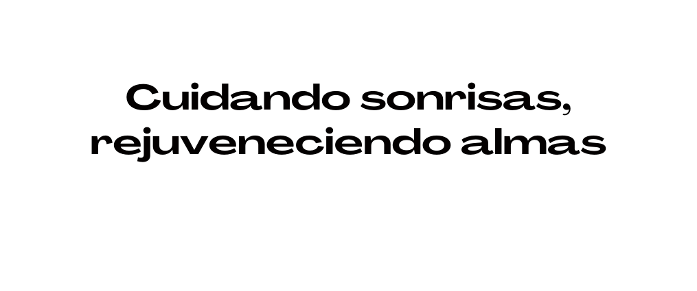 Cuidando sonrisas rejuveneciendo almas